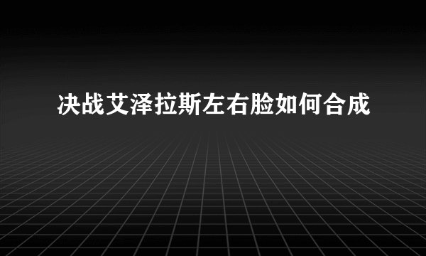 决战艾泽拉斯左右脸如何合成