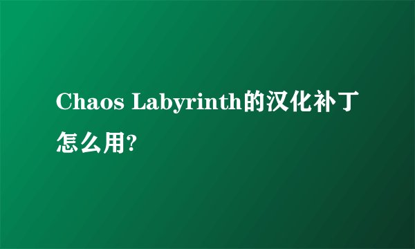 Chaos Labyrinth的汉化补丁怎么用?