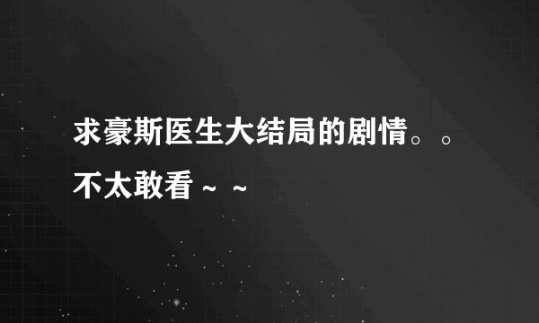 求豪斯医生大结局的剧情。。不太敢看～～