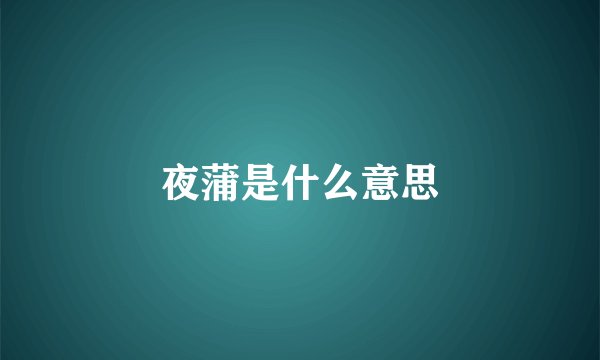 夜蒲是什么意思