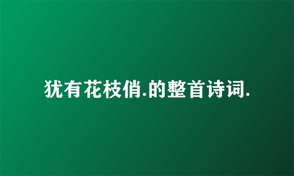 犹有花枝俏.的整首诗词.