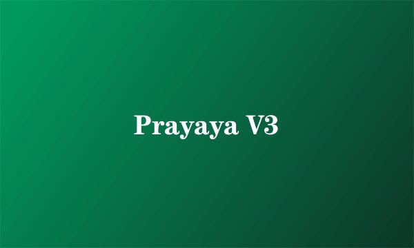 Prayaya V3
