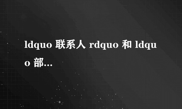ldquo 联系人 rdquo 和 ldquo 部门 rdquo 的英语缩写怎么写