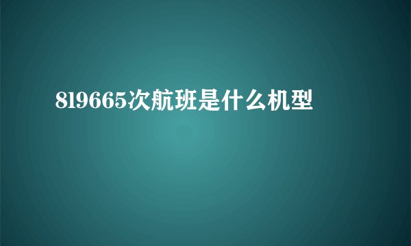 8l9665次航班是什么机型