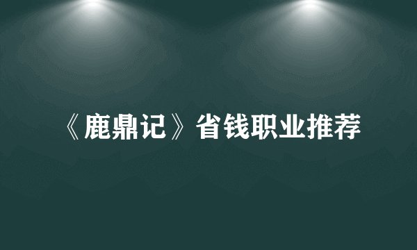 《鹿鼎记》省钱职业推荐