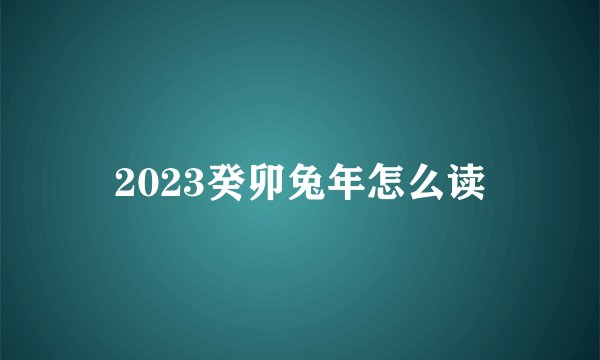 2023癸卯兔年怎么读