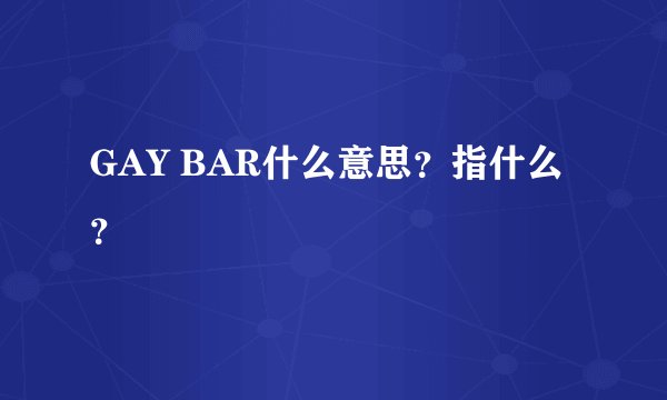 GAY BAR什么意思？指什么？