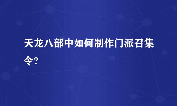 天龙八部中如何制作门派召集令?