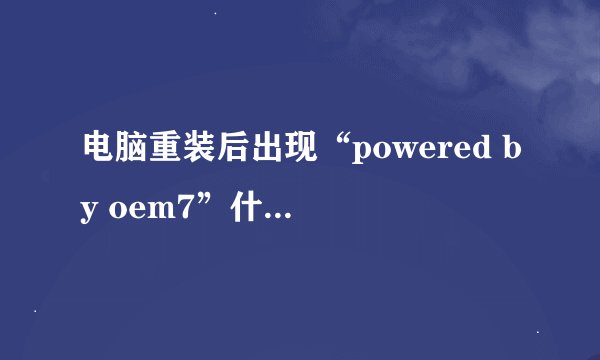 电脑重装后出现“powered by oem7”什么意思?
