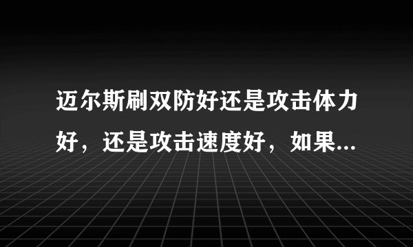 迈尔斯刷双防好还是攻击体力好，还是攻击速度好，如果用它打BOSS，刷什么好，他速度太慢，不打算打精灵王