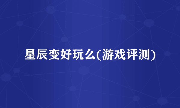星辰变好玩么(游戏评测)