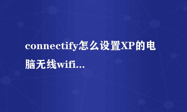 connectify怎么设置XP的电脑无线wifi啊啊啊？？？？？