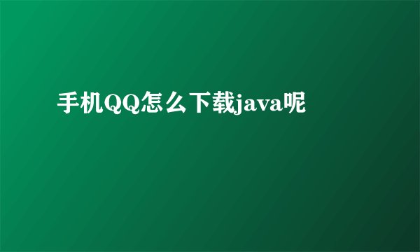 手机QQ怎么下载java呢