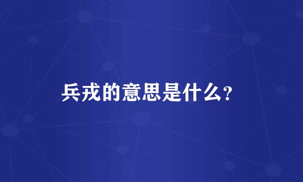兵戎的意思是什么？