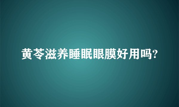 黄苓滋养睡眠眼膜好用吗?
