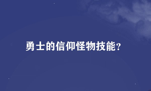 勇士的信仰怪物技能？