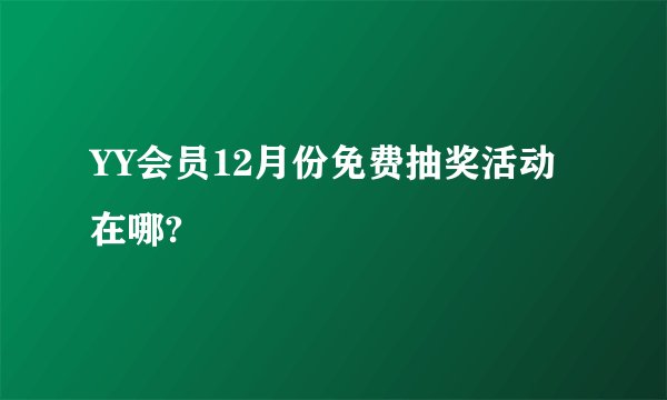 YY会员12月份免费抽奖活动在哪?