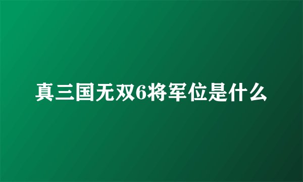 真三国无双6将军位是什么