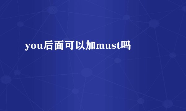 you后面可以加must吗
