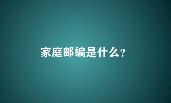 家庭邮编是什么？