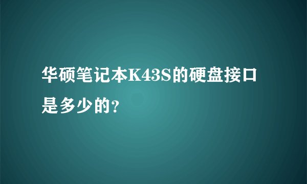 华硕笔记本K43S的硬盘接口是多少的？