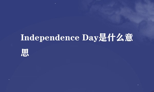 Independence Day是什么意思