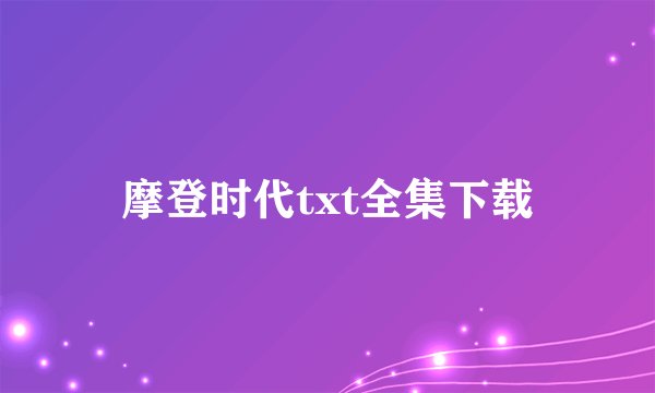 摩登时代txt全集下载