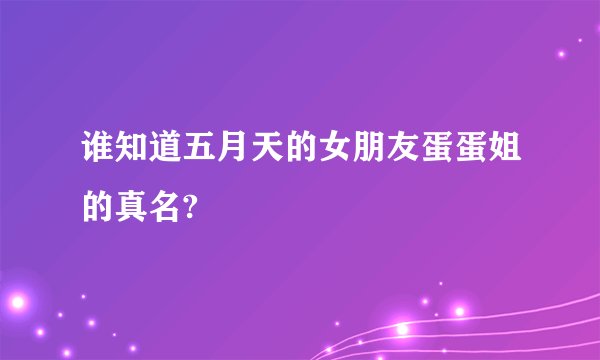 谁知道五月天的女朋友蛋蛋姐的真名?