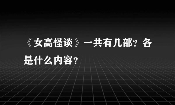 《女高怪谈》一共有几部？各是什么内容？
