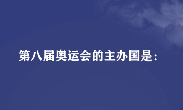 第八届奥运会的主办国是：