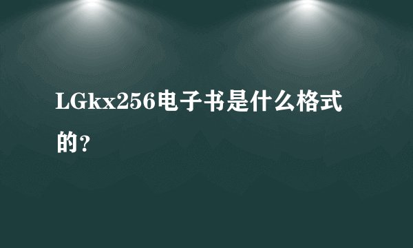 LGkx256电子书是什么格式的？