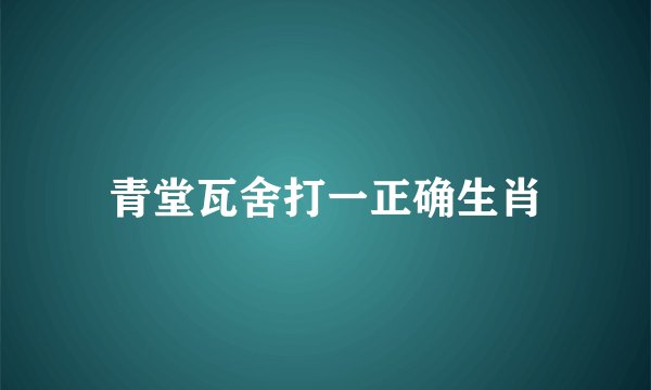 青堂瓦舍打一正确生肖