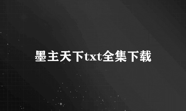 墨主天下txt全集下载
