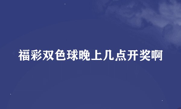 福彩双色球晚上几点开奖啊