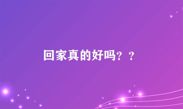 回家真的好吗？？
