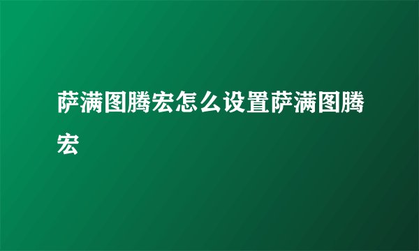 萨满图腾宏怎么设置萨满图腾宏