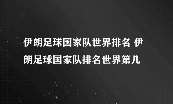 伊朗足球国家队世界排名 伊朗足球国家队排名世界第几