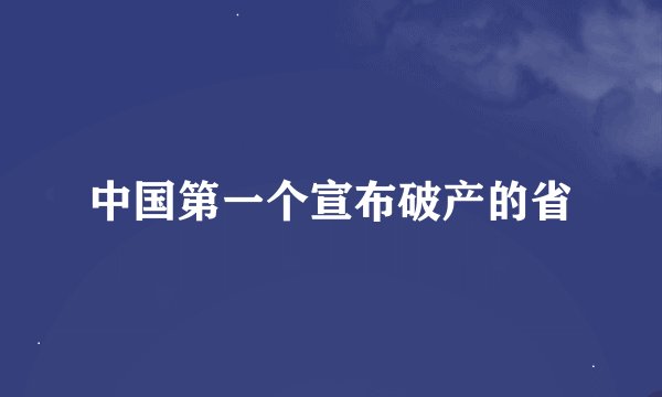 中国第一个宣布破产的省