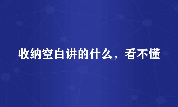 收纳空白讲的什么，看不懂