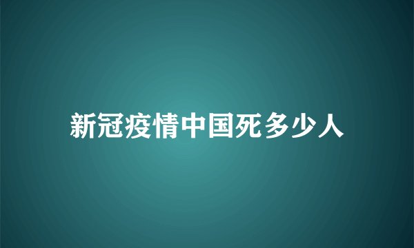 新冠疫情中国死多少人
