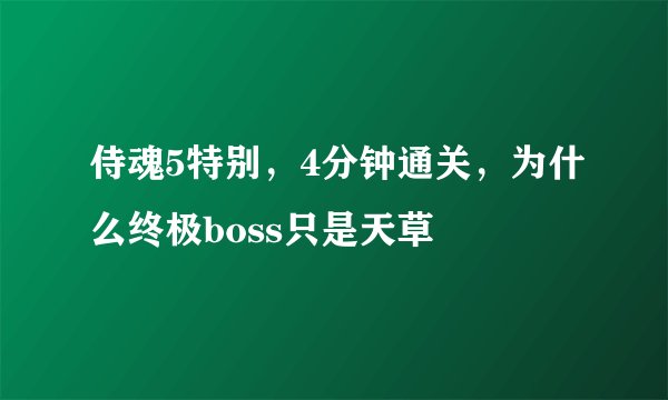 侍魂5特别，4分钟通关，为什么终极boss只是天草