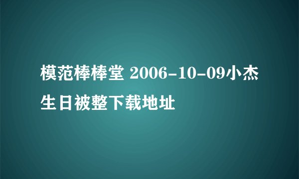 模范棒棒堂 2006-10-09小杰生日被整下载地址