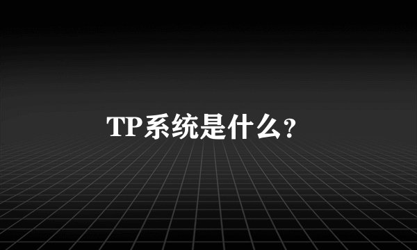 TP系统是什么？