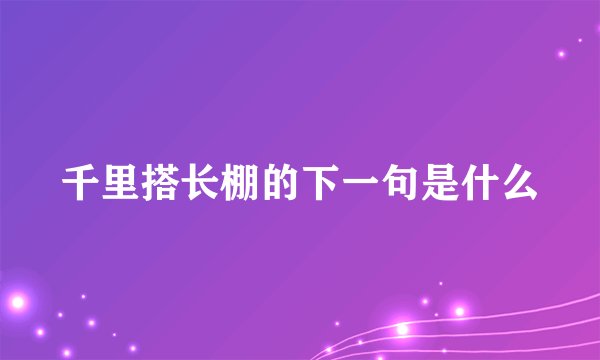 千里搭长棚的下一句是什么