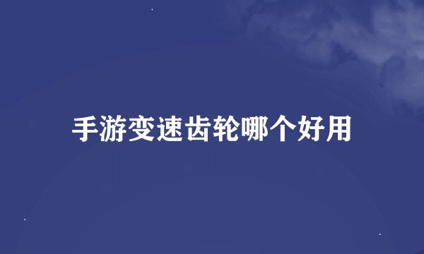 手游变速齿轮哪个好用
