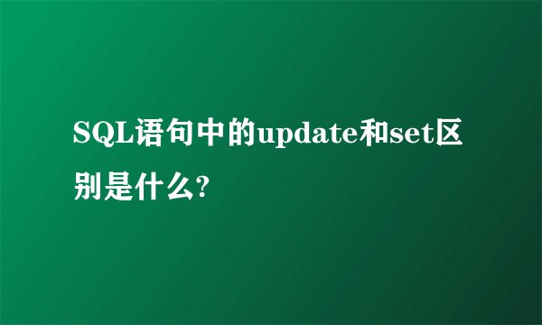 SQL语句中的update和set区别是什么?