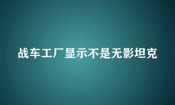 战车工厂显示不是无影坦克