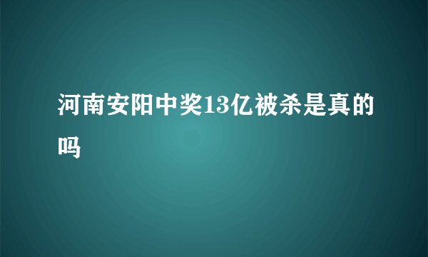 河南安阳中奖13亿被杀是真的吗