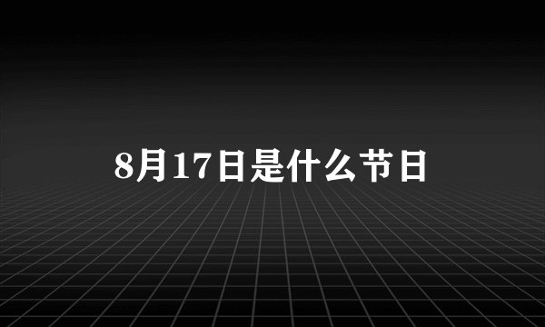 8月17日是什么节日