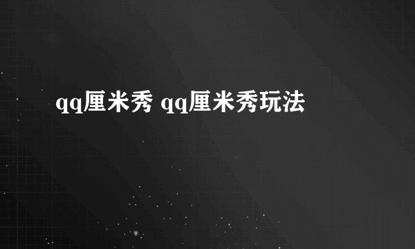 qq厘米秀 qq厘米秀玩法